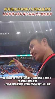 官方：周海滨出任中国U-14国家男子足球队主教练